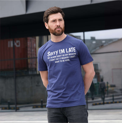 Funny saying Sorry I am late T-shirt because I do not want to be here birthday funny cotton men's tee shirts