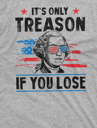 Men's It's only treason if you lose funny Washington 4th of July Tshirt Patriotic fourth freedom tee