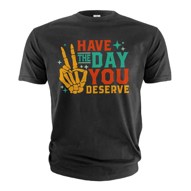 have the day you deserve shirt Funny skeleton hands Cinco de Mayo Halloween Tee shirt Birthday Gift
