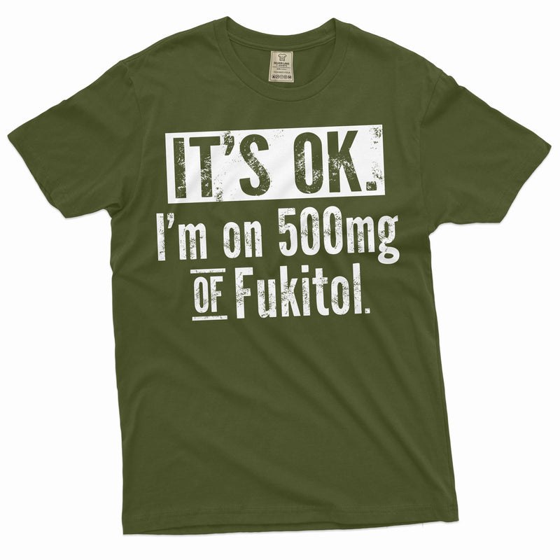 Funny sarcastic T-shirt I am on 500mg of Fukitol sarcasm men&