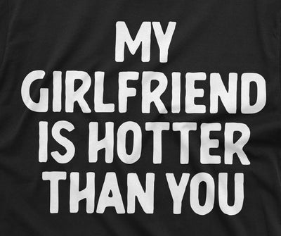Men's Funny Valentine's day my Girlfriend is hotter than you shirt GF tee gift for Boyfriend