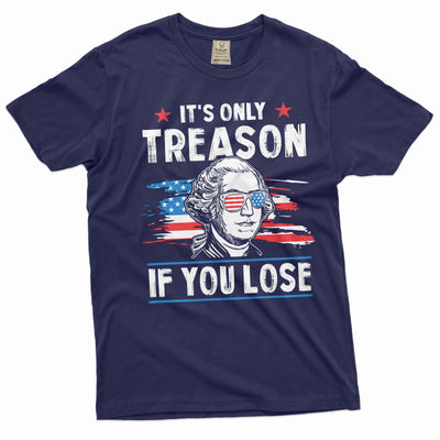 Men's It's only treason if you lose funny Washington 4th of July Tshirt Patriotic fourth freedom tee