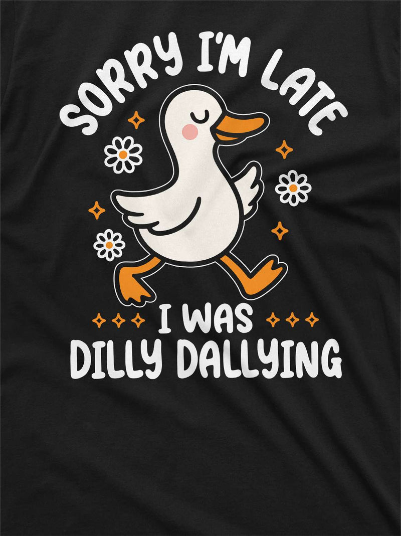 Funny Goose dilly dallying T-shirt Sorry I am late Women&