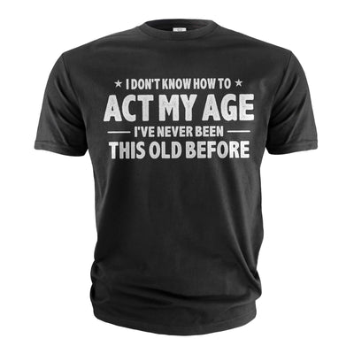 Men's Funny Birthday T-shirt act my age bday anniversary funny gift grandpa dad husband tee shirt