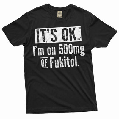 Funny sarcastic T-shirt I am on 500mg of Fukitol sarcasm men's gift Birthday tee shirt