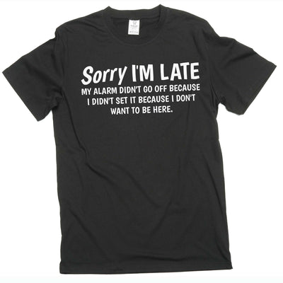 Funny saying Sorry I am late T-shirt because I do not want to be here birthday funny cotton men's tee shirts