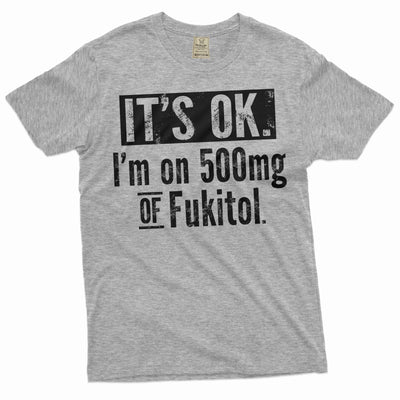 Funny sarcastic T-shirt I am on 500mg of Fukitol sarcasm men's gift Birthday tee shirt