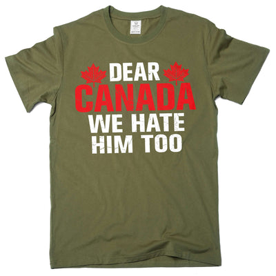 Dear Canada We Hate Him Too TShirt, Anti Trump Shirt, Resist Trump Shirt, Protest Trump tee