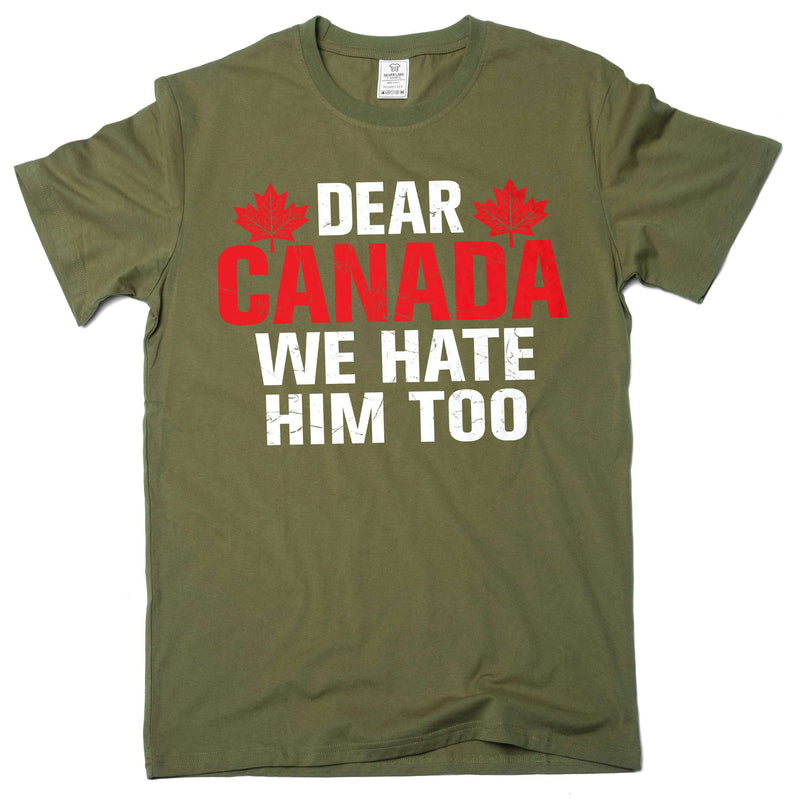 Dear Canada We Hate Him Too TShirt, Anti Trump Shirt, Resist Trump Shirt, Protest Trump tee