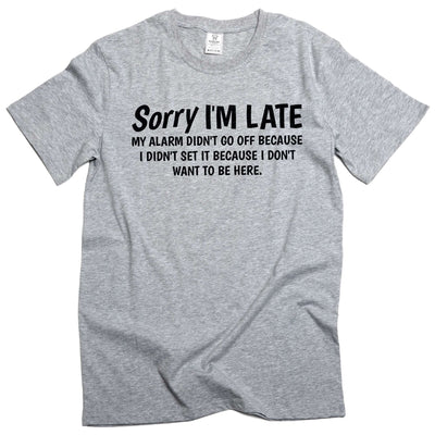 Funny saying Sorry I am late T-shirt because I do not want to be here birthday funny cotton men's tee shirts