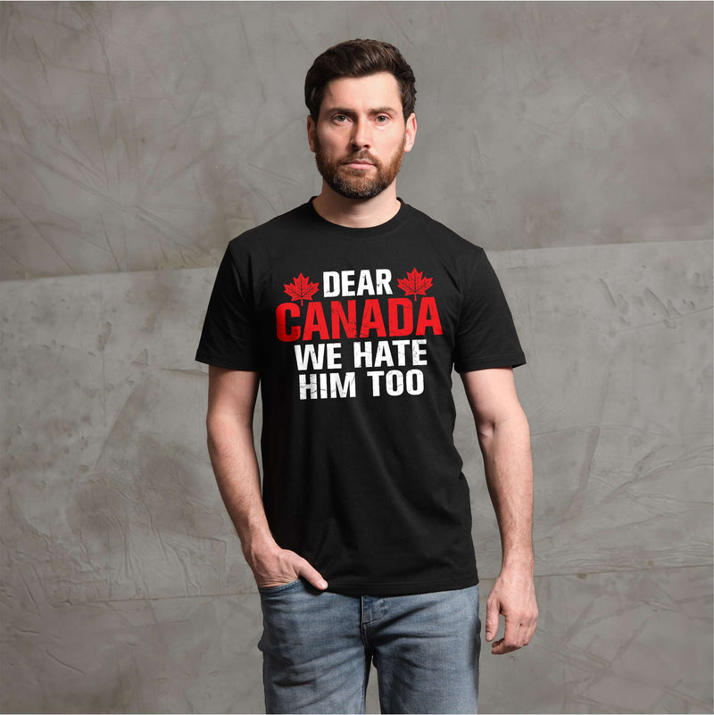 Dear Canada We Hate Him Too TShirt, Anti Trump Shirt, Resist Trump Shirt, Protest Trump tee