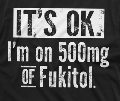 Funny sarcastic T-shirt I am on 500mg of Fukitol sarcasm men's gift Birthday tee shirt