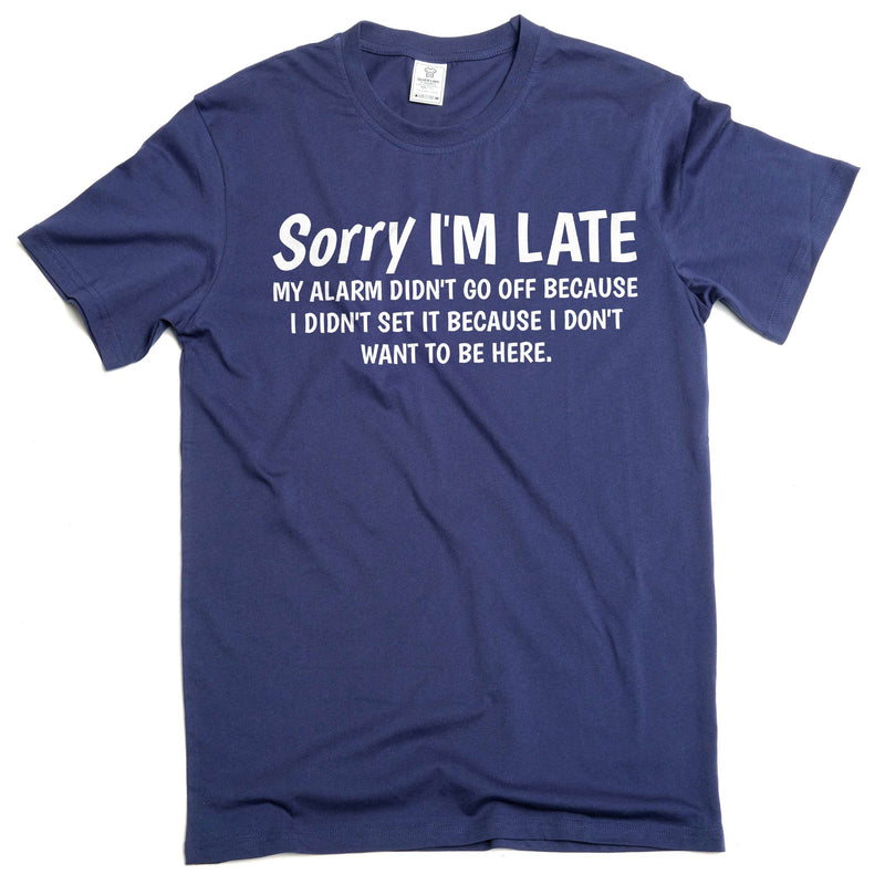 Funny saying Sorry I am late T-shirt because I do not want to be here birthday funny cotton men&