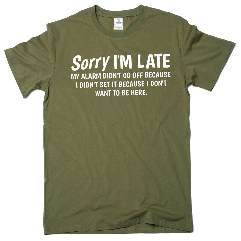 Funny saying Sorry I am late T-shirt because I do not want to be here birthday funny cotton men&