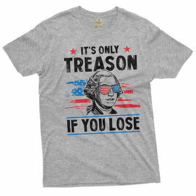 Men's It's only treason if you lose funny Washington 4th of July Tshirt Patriotic fourth freedom tee