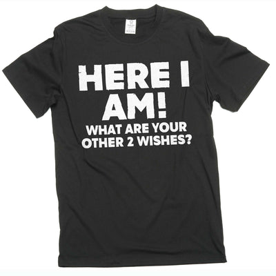 Men's Funny Here I am what are your other 2 wishes T-shirt humorous conversation starter graphic tee
