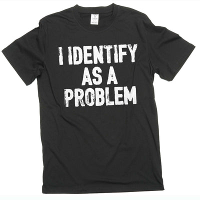 Men's Funny I identify as a problem T-shirt sarcastic humorous gift Birthday tee shirt