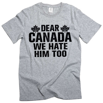 Dear Canada We Hate Him Too TShirt, Anti Trump Shirt, Resist Trump Shirt, Protest Trump tee