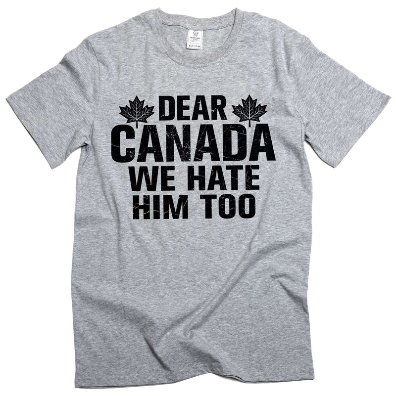 Dear Canada We Hate Him Too TShirt, Anti Trump Shirt, Resist Trump Shirt, Protest Trump tee