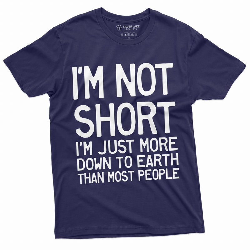 Funny I am not Short Tee Shirt Humor Tee for Him Birthday Gift Down To Earth Mens Womens Unisex Tee Shirt