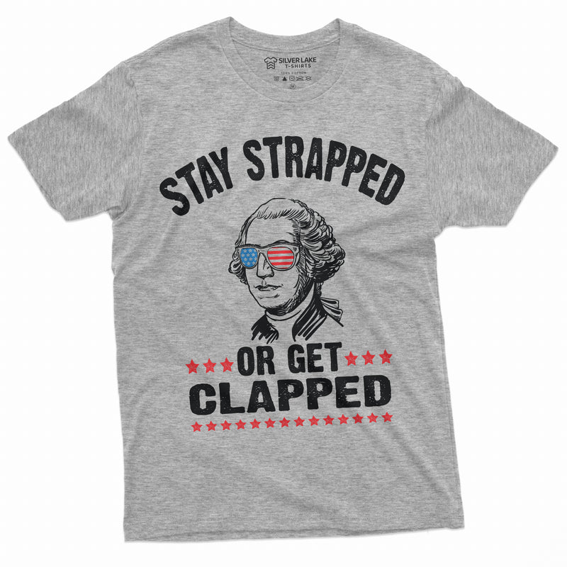 Stay Strapped or Get Clapped 4th of July George Washington T-shirt 2nd amendment Pro Gun fourth independence day Tee
