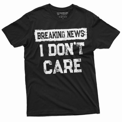 Breaking news I Don't Care Funny T-shirt | Mens Gifts humorous shirt