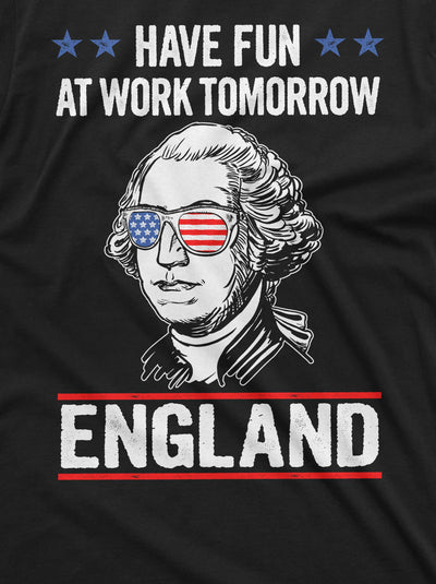 Men's tee 4th of July have fun at work tomorrow England George Washington T-shirt Washington tee