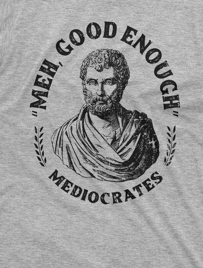 Men's Funny T-shirt Mediocrates meh good enough History philosophy of "good enough" Shirt