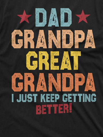 Dad Grandpa Great Grandfather Men's T-shirt Father's day Papa Pops I just keep getting better shirt