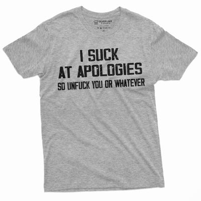 Men's Funny I suck at apologies Tee Shirt Offensive adult humor Birthday Gift Man Tee Shirt Humorous Tee