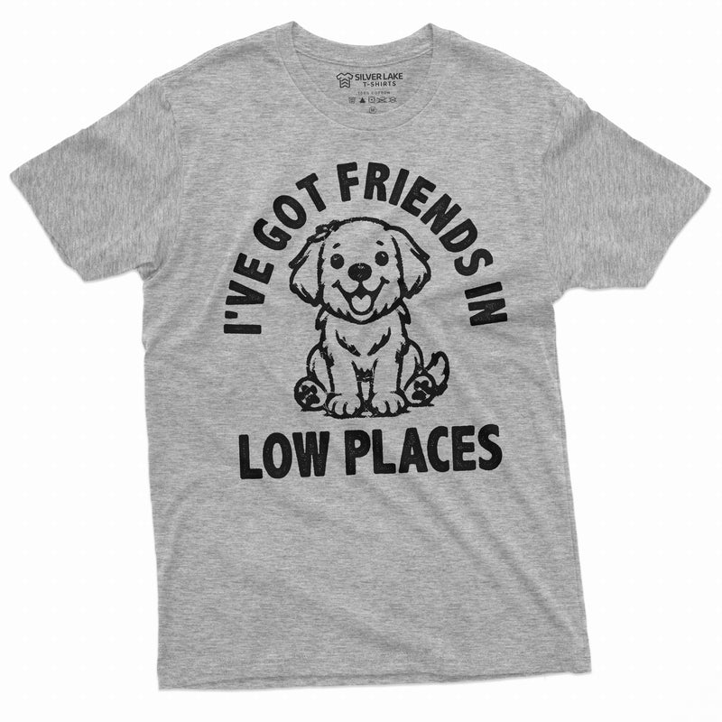 I got friends in low places pet lover dog T-shirt dog puppy person dogfather dogmother animal tee