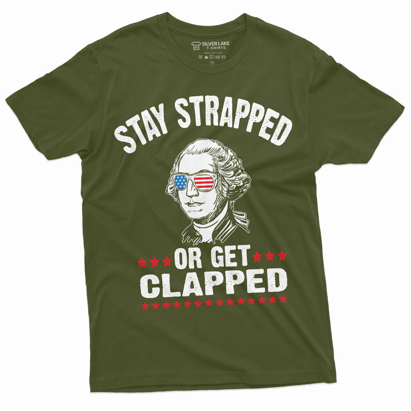 Stay Strapped or Get Clapped 4th of July George Washington T-shirt 2nd amendment Pro Gun fourth independence day Tee