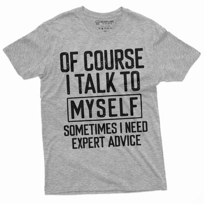 Funny Expert Advice Tee I talk to myself Funny Shirt Humorous Gifts Humor Saying Tshirt