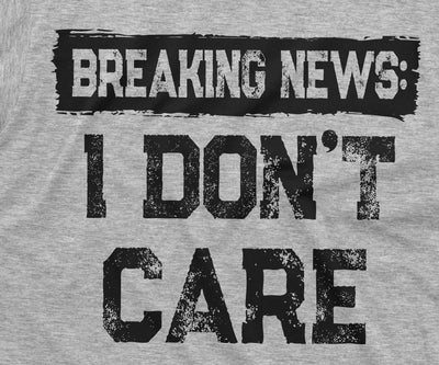 Breaking news I Don't Care Funny T-shirt | Mens Gifts humorous shirt