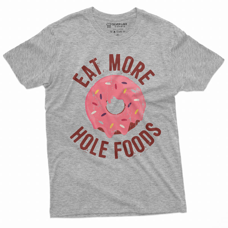 Eat more hole foods Funny Donut Coffee T-shirt Birthday Humor Gift Shirt for Him Her Unisex mens Womens shirt