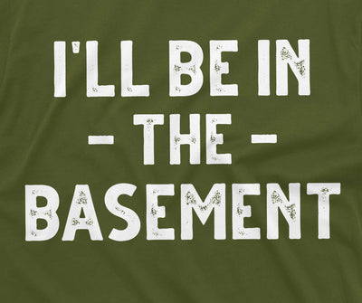 Men's funny I'll be in the basement T-shirt Father's day humorous gift tee shirt Dad papa Grandpa