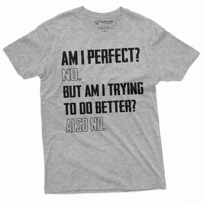 Men's Funny Sarcastic Tee Shirt am I perfect no Birthday humorous gift Tee Shirt sarcasm shirts