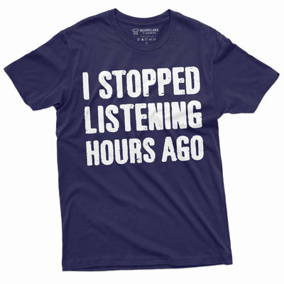 Men's Funny I stopped listening hours ago T-shirt Birthday gift humorous saying tee shirt