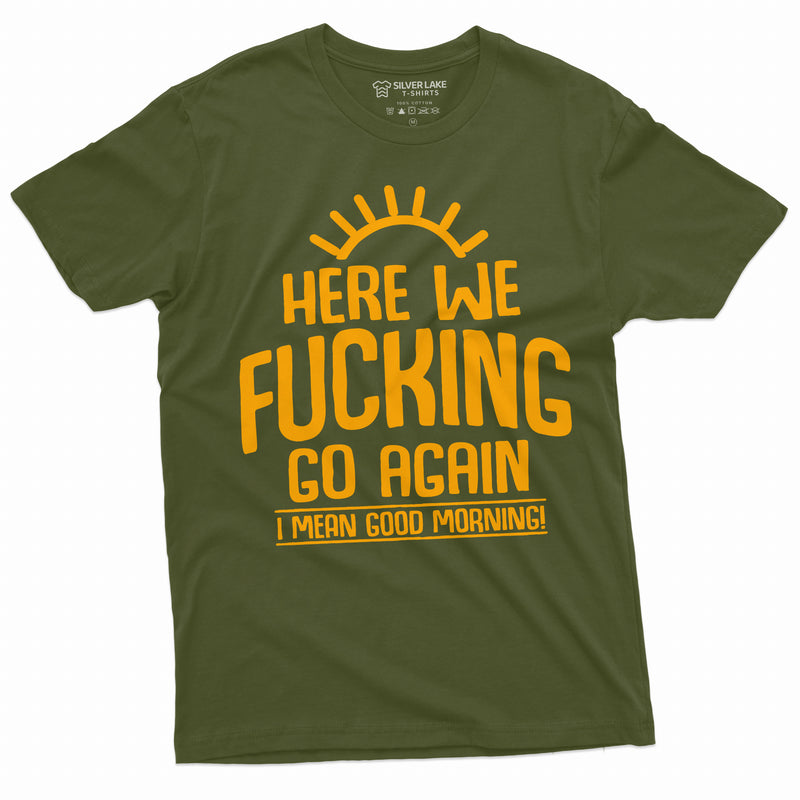 Here we go again Funny T-shirt Good Morning Tshirt Sarcastic Humor Birthday Gift Tee Sarcasm Tee Mens Tee