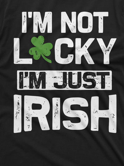 Men's I am not Lucky I am just Irish T-shirt Saint Patrick's day Irish Luck drinking party Pub Tee
