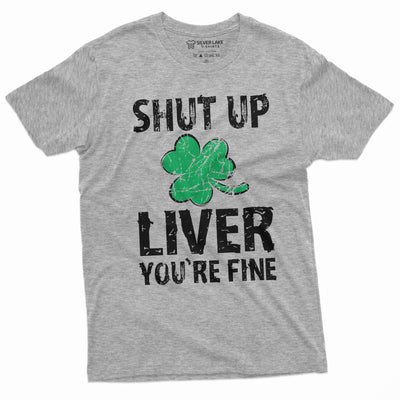 Patrick's day Shut Up liver you're fine Party Shirt Ireland Irish Holiday Tee Shirt