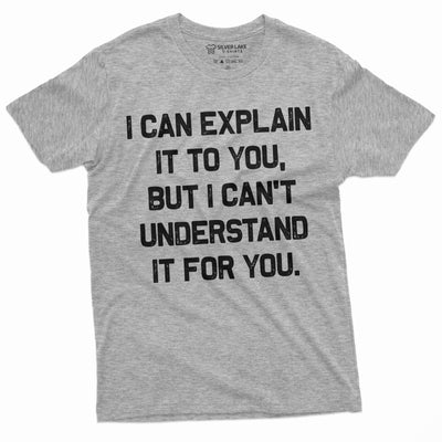Funny I can explain it to you but I cant understand it for you T-shirt Humorous saying Tee Shirt