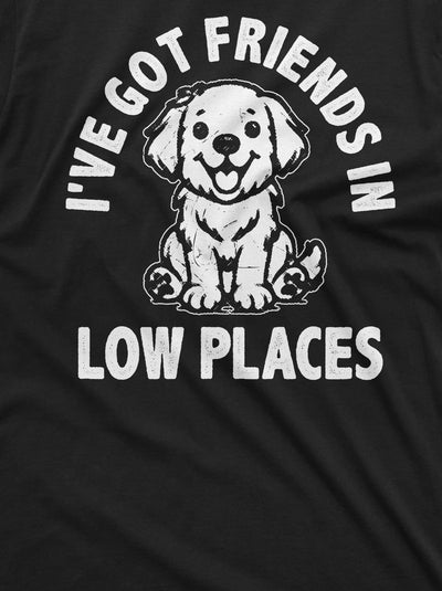 I got friends in low places pet lover dog T-shirt dog puppy person dogfather dogmother animal tee