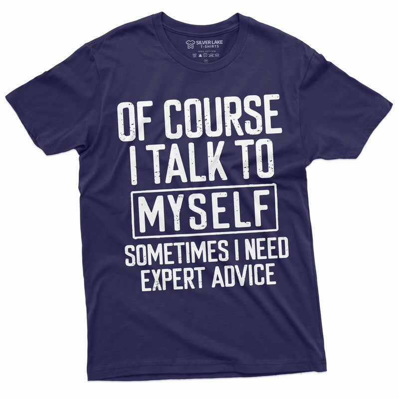 Funny Expert Advice Tee I talk to myself Funny Shirt Humorous Gifts Humor Saying Tshirt