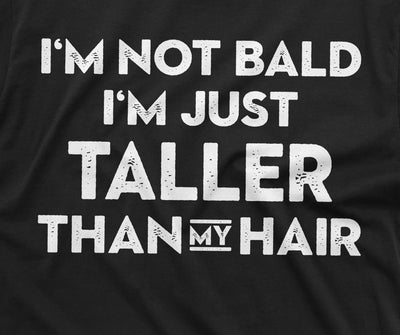 Men's I am not Bald T-shirt Funny Bald Man tee husband dad grandpa Boyfriend Taller than my hair tee