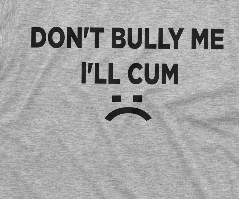 Don't Bully Me I'll Cum - Sarcastic Made In USA Mens Tshirt S To - Foto 3