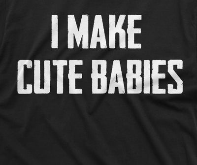 Men's Funny I make cute babies T-shirt Father Dad Gift Tee shirt New father shirt Father's day Gift