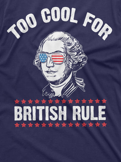 4th of July George Washington Too Cool for British Rules Tee Shirt Independence Day USA Patriotic Mens Tee Shirt