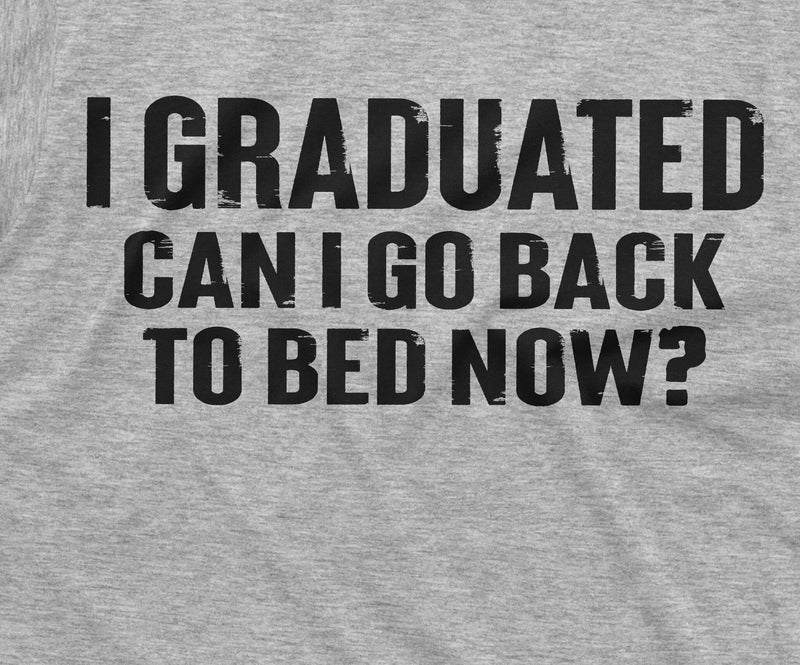 Funny Graduation Tee Shirt High School College Graduate Gift Go to bed now Humor Tee