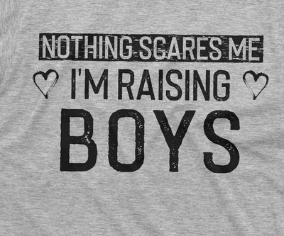 Nothing Scares me I am raising Boys Mom T-shirt Mother of Boys Perfect Birthday Christmas Gift Unisex Womens Mother's day Present Tee